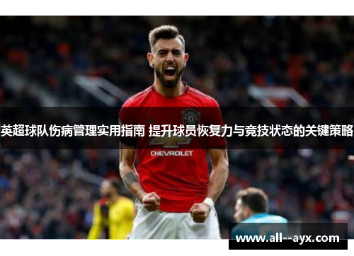 英超球队伤病管理实用指南 提升球员恢复力与竞技状态的关键策略 英超球队伤病管理实用指南 提升球员恢复力与竞技状态的关键策略
