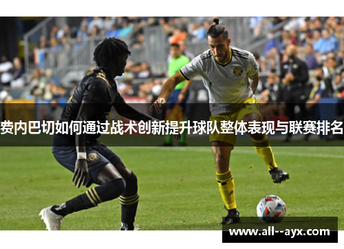 费内巴切如何通过战术创新提升球队整体表现与联赛排名 费内巴切如何通过战术创新提升球队整体表现与联赛排名
