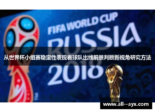 从世界杯小组赛稳定性表现看球队出线前景判断新视角研究方法 从世界杯小组赛稳定性表现看球队出线前景判断新视角研究方法