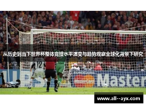 从历史到当下世界杯整体竞技水平演变与趋势观察全球化背景下研究 从历史到当下世界杯整体竞技水平演变与趋势观察全球化背景下研究
