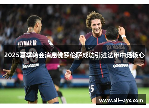 2025夏季转会消息佛罗伦萨成功引进法甲中场核心