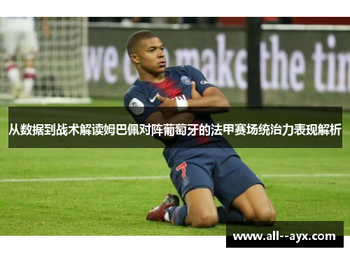 从数据到战术解读姆巴佩对阵葡萄牙的法甲赛场统治力表现解析
