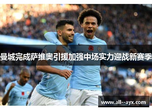 曼城完成萨维奥引援加强中场实力迎战新赛季 曼城完成萨维奥引援加强中场实力迎战新赛季