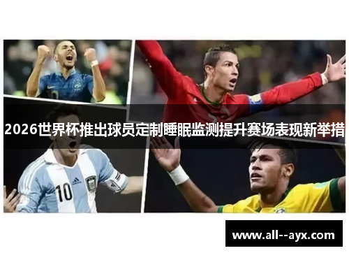 2026世界杯推出球员定制睡眠监测提升赛场表现新举措 2026世界杯推出球员定制睡眠监测提升赛场表现新举措