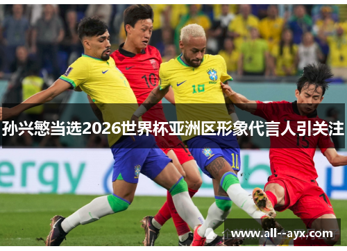 孙兴慜当选2026世界杯亚洲区形象代言人引关注