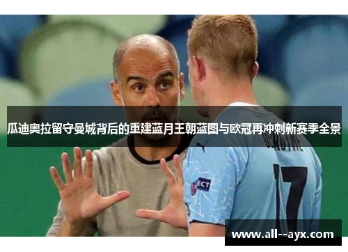 瓜迪奥拉留守曼城背后的重建蓝月王朝蓝图与欧冠再冲刺新赛季全景