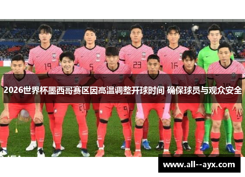 2026世界杯墨西哥赛区因高温调整开球时间 确保球员与观众安全