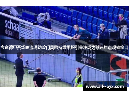 今夜德甲赛场暗流涌动冷门风险持续累积引关注成为球迷焦点观察窗口