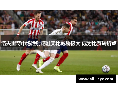 洛夫里奇中场远射精准无比威胁极大 成为比赛转折点